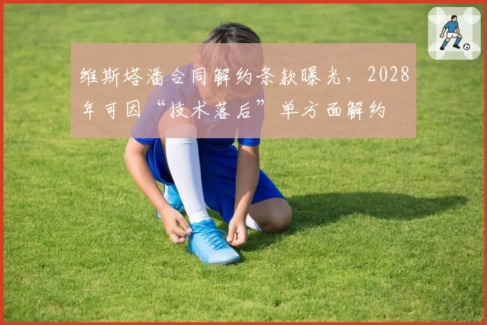 维斯塔潘合同解约条款曝光，2028年可因“技术落后”单方面解约